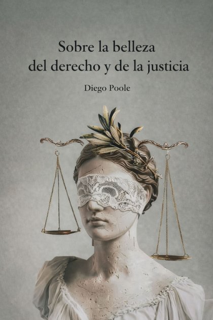 Sobre la belleza en el derecho y en la justicia. By Diego Poole
